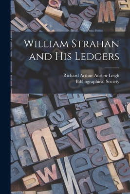 William Strahan and His Ledgers - Austen-Leigh, Richard Arthur 1872-1961 (Creator), and Bibliographical Society (Great Britain) (Creator)