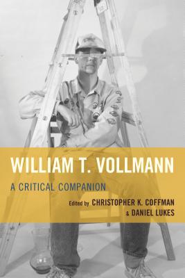 William T. Vollmann: A Critical Companion - Lukes, Daniel (Editor), and Coffman, Christopher K (Editor), and Bauer, Georg (Contributions by)