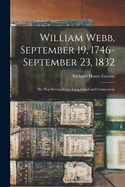 William Webb, September 19, 1746 September 23, 1832: His War Service, from Long Island and Connecticut; Ancestry and Descendants (Classic Reprint)