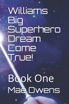 Williams Big Superhero Dream Come True!: Book One - Owens, Janean, and Owens, William, IV, and Owens, Mae
