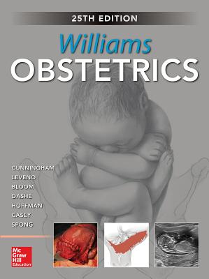 Williams Obstetrics, 25th Edition - Cunningham, F Gary, MD, and Leveno, Kenneth J, and Bloom, Steven L