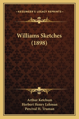 Williams Sketches (1898) - Ketchum, Arthur, and Lehman, Herbert Henry (Editor), and Truman, Percival H
