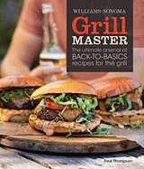 Williams-Sonoma Grill Master: The Ultimate Arsenal of Back-To-Basics Recipes for the Grill