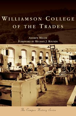 Williamson College of the Trades - Miller, Andrew, and Rounds, Michael J (Foreword by)