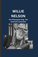 Willie Nelson: The Philosopher King- The American Iconoclast