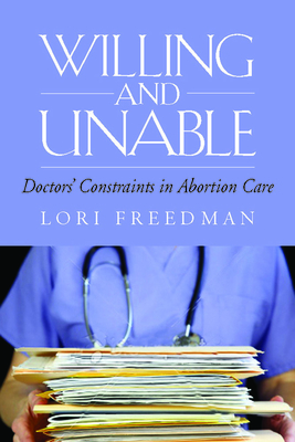 Willing and Unable: Doctors' Constraints in Abortion Care - Freedman, Lori R