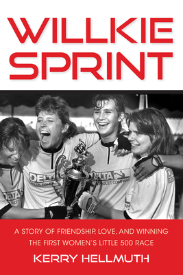 Willkie Sprint: A Story of Friendship, Love, and Winning the First Women's Little 500 Race - Hellmuth, Kerry