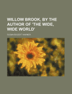 Willow Brook, by the Author of 'The Wide, Wide World'