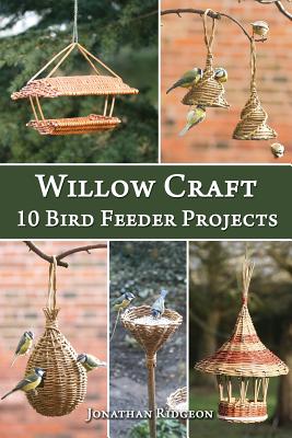 Willow Craft: 10 Bird Feeder Projects - Ridgeon, Jonathan