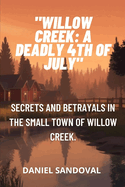 "Willow Creek: A Deadly 4th of July" Secrets and betrayals in the small town of Willow Creek.