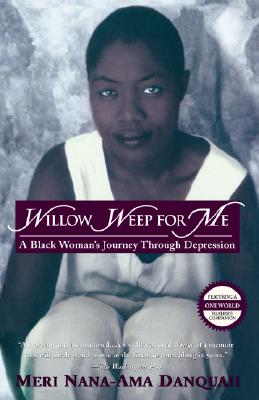 Willow Weep for Me: A Black Woman's Journey Through Depression - Danquah, Meri Nana-Ama