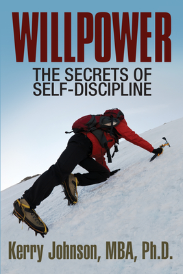 Willpower: The Secrets of Self-Discipline - Johnson, Kerry, MBA, PhD