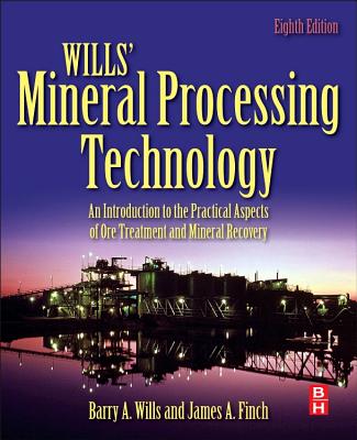 Wills' Mineral Processing Technology: An Introduction to the Practical Aspects of Ore Treatment and Mineral Recovery - Wills, Barry A., and Finch, James, Ph.D.