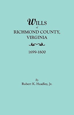 Wills of Richmond County, Virginia, 1699-1800 - Headley, Robert K, Jr.
