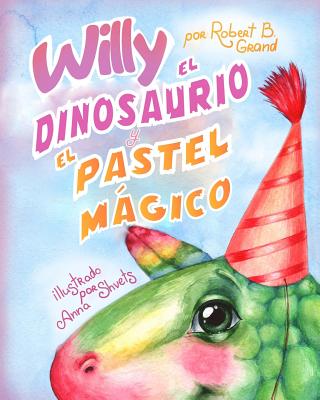 Willy El Dinosaurio Y El Pastel Mgico - Shvets, Anna (Illustrator), and Grand, Robert B