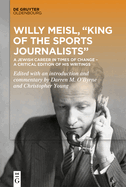 Willy Meisl, "King of the Sports Journalists": A Jewish Career in Times of Change - A Critical Edition of His Writings