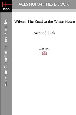 Wilson: The Road to the White House - Link, Arthur S