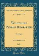 Wiltshire Parish Registers, Vol. 4: Marriages (Classic Reprint)