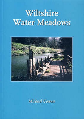 Wiltshire Water Meadows: Understanding and Conserving the Remains of a Farming and Engineering Revolution - Cowan, Michael