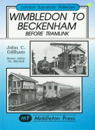 Wimbledon to Beckenham Before Tramlink - Gillham, J. C., and Mitchell, Vic (Volume editor)