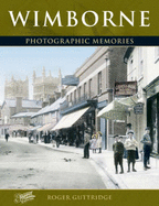 Wimborne: Photographic Memories - Guttridge, Roger, and The Francis Frith Collection (Photographer)