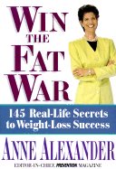 Win the Fat War: 145 Real-Life Secrets to Weight-Loss Success - Alexander, Anne