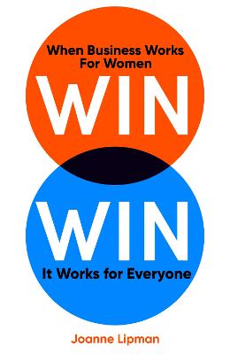 Win Win: When Business Works for Women, It Works for Everyone - Lipman, Joanne