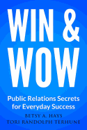 Win & Wow: Public Relations Secrets for Everyday Success - Terhune, Tori Randolph, and Hays, Betsy A