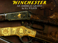 Winchester: An American Legend: The Official History of Winchester Firearms and Ammunition from 1849 to the Present - Wilson, R L