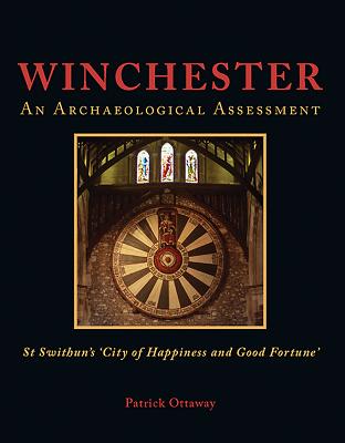 Winchester: Swithun's 'City of Happiness and Good Fortune': An Archaeological Assessment - Ottaway, Patrick