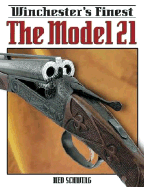 Winchester's Finest the Model 21 - Schwing, Ned