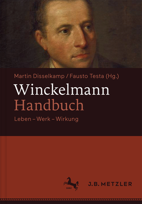 Winckelmann-Handbuch: Leben - Werk - Wirkung - Disselkamp, Martin (Editor), and Testa, Fausto (Editor)