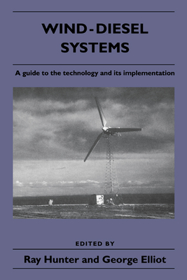 Wind-Diesel Systems: A Guide to the Technology and Its Implementation - Hunter, Ray (Editor), and Elliot, George, Sir (Editor)