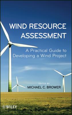 Wind Resource Assessment: A Practical Guide to Developing a Wind Project - Brower, Michael