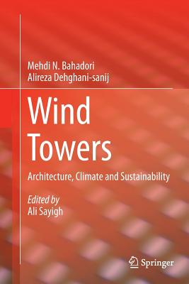 Wind Towers: Architecture, Climate and Sustainability - Bahadori, Mehdi N, and Dehghani-Sanij, Alireza, and Sayigh, Ali