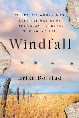 Windfall: The Prairie Woman Who Lost Her Way and the Great-Granddaughter Who Found Her - Bolstad, Erika