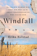 Windfall: The Prairie Woman Who Lost Her Way and the Great-Granddaughter Who Found Her