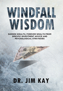 Windfall Wisdom: Sudden Wealth, Forever Wealth from specific investment advice and psychological strategies