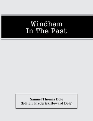 Windham In The Past - Thomas Dole, Samuel, and Howard Dole, Frederick (Editor)