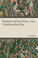 Windmills and Wind Motors - How to Build and Run Them