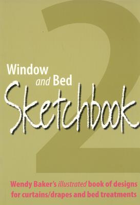 Window and Bed Sketchbook 2: Wendy Baker's Illustrated Book of Designs for Curtains/Drapes and Bed Treatments - Baker, Wendy