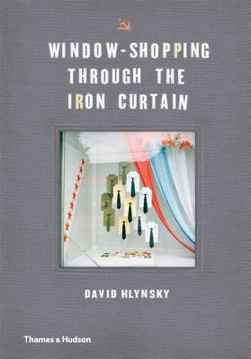 Window-Shopping Through the Iron Curtain - Hlynsky, David, and Langford, Martha (Text by), and Berland, Jody (Text by)