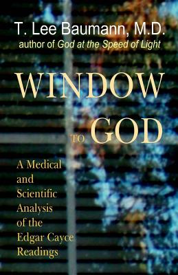 Window to God: A Medical and Scientific Analysis of the Edgar Cayce Readings - Baumann M D, T Lee