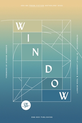 Window: UEA MA Prose Fiction Anthology - Adby, Aybmi (Foreword by), and Langeskov, Philip (Introduction by), and McWatt, Tessa (Introduction by)