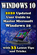 Windows 10: 2020 Updat d Us r Guid  to Mast r Microsoft Windows 10 with 33 Lat st Tips and Tricks .