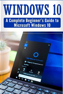 Windows 10: Complete Beginners Guide To Microsoft WINDOWS 10 (Tips And Tricks, User Manual, 2017 Updated User Guide) - Walker, David