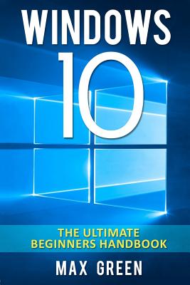 Windows 10: The Ultimate Beginners Handbook - Green, Max