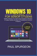 Windows 10 User's Manual For Senior Citizens: Hidden Features You Didn't Know Existed in Windows 10 Lastest Update and How to Troubkeshoot Common Problems
