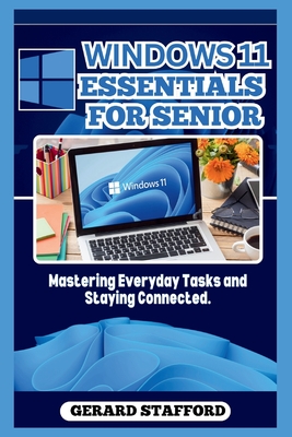 Windows 11 Essentials for Seniors: Mastering Everyday Tasks and Staying Connected. - Stafford, Gerard
