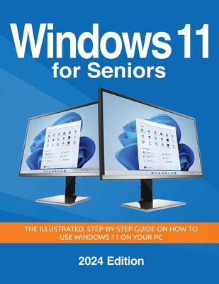 Windows 11 for Seniors - 2024 Edition: The illustrated, Step-by-step guide on how to use Windows on your PC - Wilson, Kevin